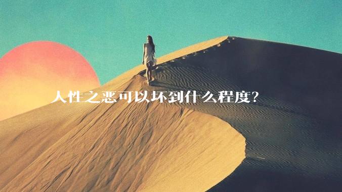 人性之恶可以坏到什么程度？